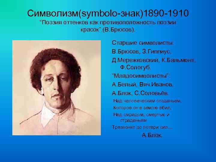 Символизм(symbolo-знак)1890 -1910 “Поэзия оттенков как противоположность поэзии красок”. (В. Брюсов). Старшие символисты: В. Брюсов,