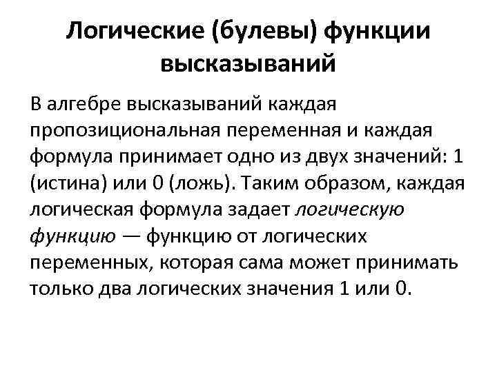 Логические (булевы) функции высказываний В алгебре высказываний каждая пропозициональная переменная и каждая формула принимает
