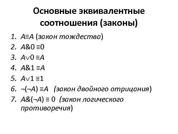 Основные эквивалентные соотношения (законы) 1. 2. 3. 4. 5. 6. 7. A≡А (закон тождества)
