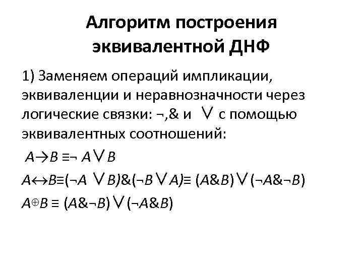 Алгоритм построения эквивалентной ДНФ 1) Заменяем операций импликации, эквиваленции и неравнозначности через логические связки: