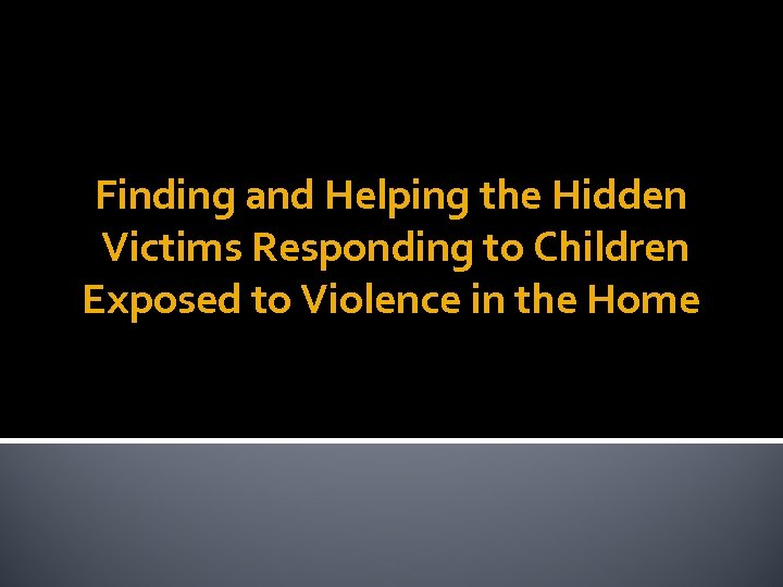 Finding and Helping the Hidden Victims Responding to Children Exposed to Violence in the