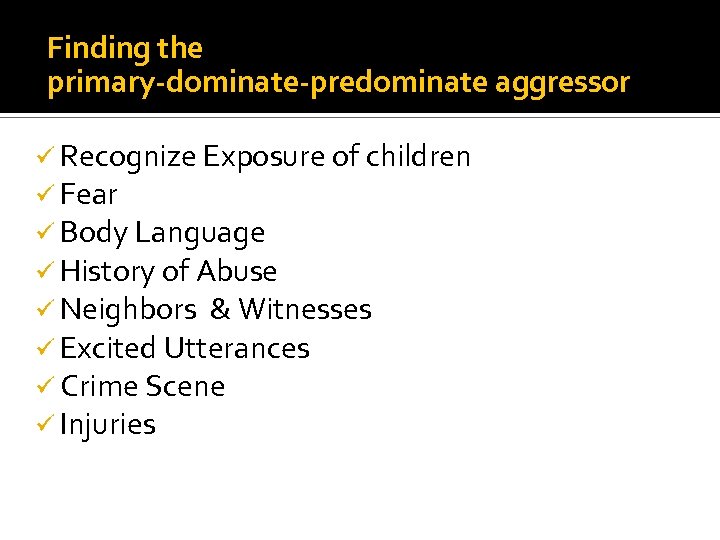 Finding the primary-dominate-predominate aggressor ü Recognize Exposure of children ü Fear ü Body Language