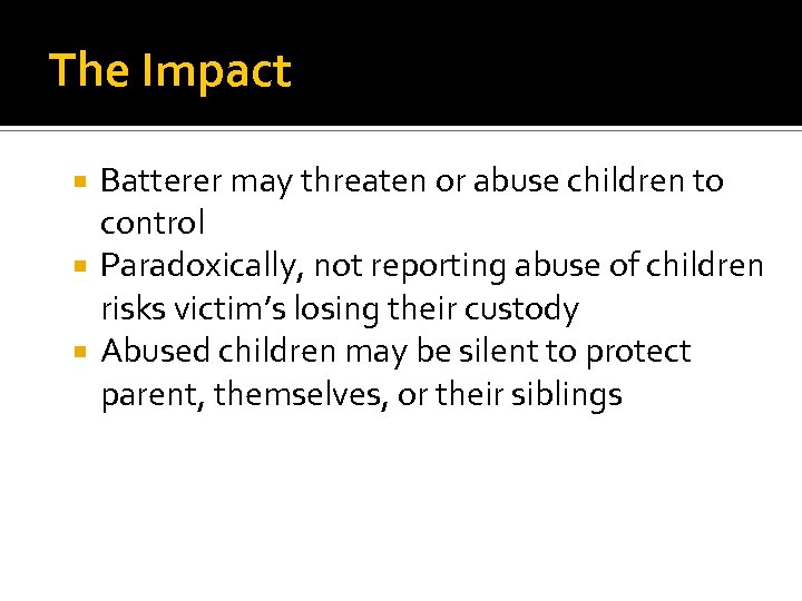 The Impact Batterer may threaten or abuse children to control Paradoxically, not reporting abuse