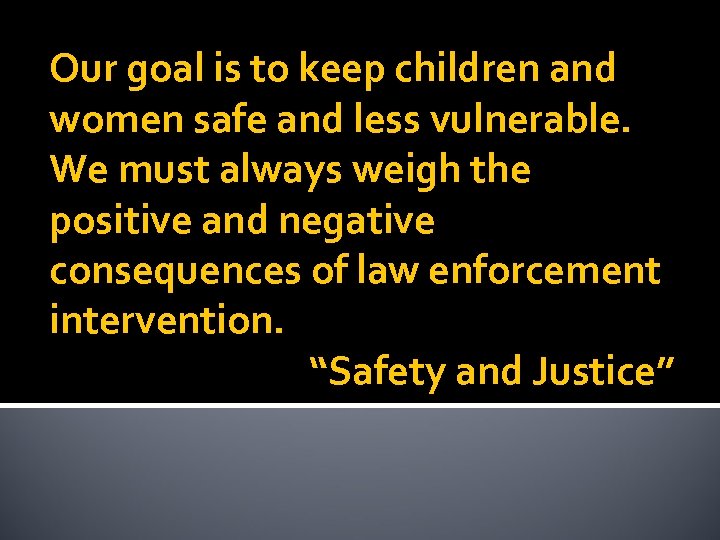 Our goal is to keep children and women safe and less vulnerable. We must