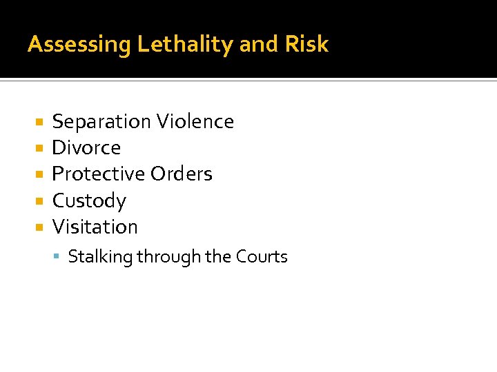 Assessing Lethality and Risk Separation Violence Divorce Protective Orders Custody Visitation Stalking through the