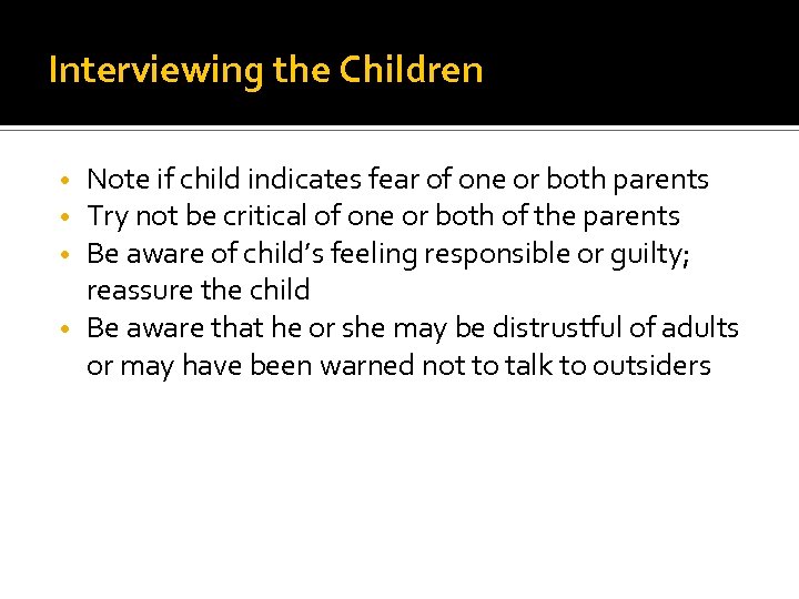 Interviewing the Children Note if child indicates fear of one or both parents Try