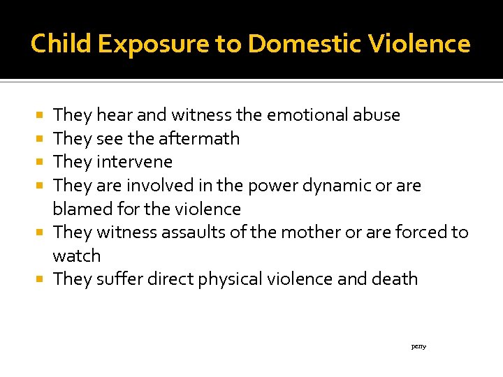 Child Exposure to Domestic Violence They hear and witness the emotional abuse They see