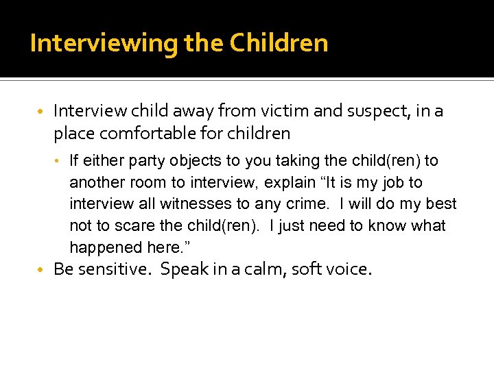 Interviewing the Children • Interview child away from victim and suspect, in a place