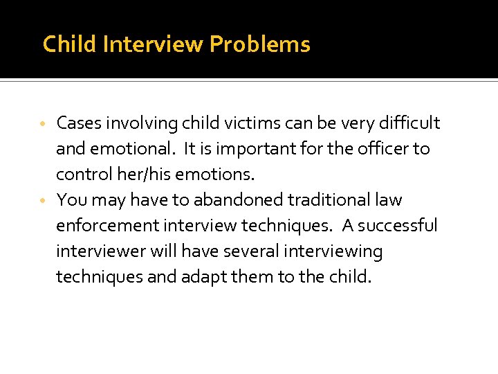 Child Interview Problems Cases involving child victims can be very difficult and emotional. It