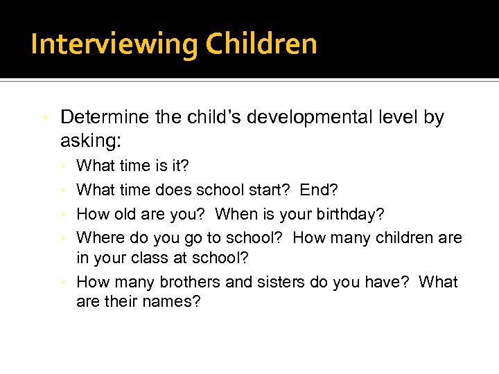 Interviewing Children • Determine the child’s developmental level by asking: • What time is