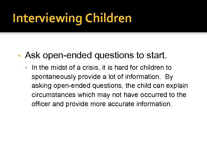 Interviewing Children • Ask open-ended questions to start. • In the midst of a