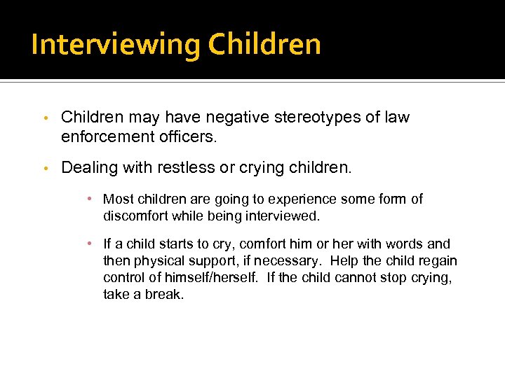 Interviewing Children • Children may have negative stereotypes of law enforcement officers. • Dealing