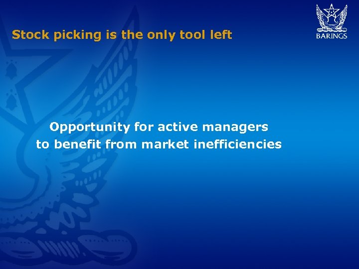 Stock picking is the only tool left Opportunity for active managers to benefit from