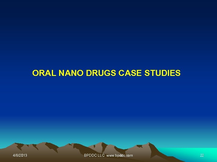 ORAL NANO DRUGS CASE STUDIES 4/8/2013 BPDDC LLC www. bpddc. com 22 