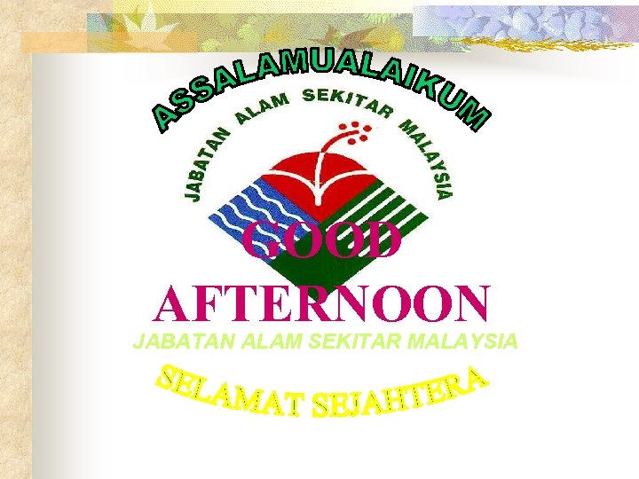 GOOD AFTERNOON JABATAN ALAM SEKITAR MALAYSIA Q-SHE