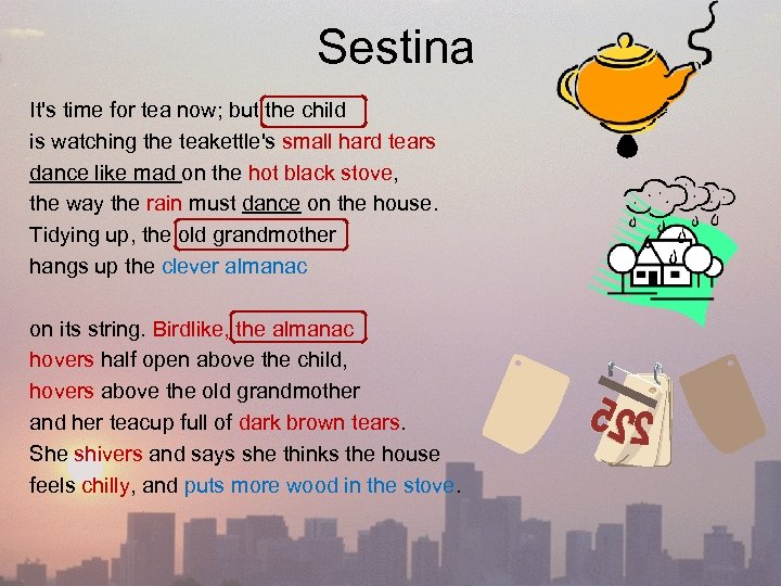 Sestina It's time for tea now; but the child is watching the teakettle's small