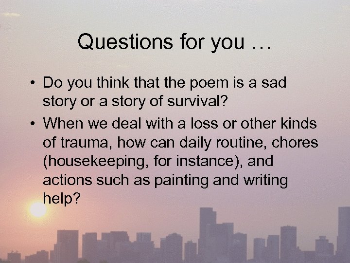 Questions for you … • Do you think that the poem is a sad