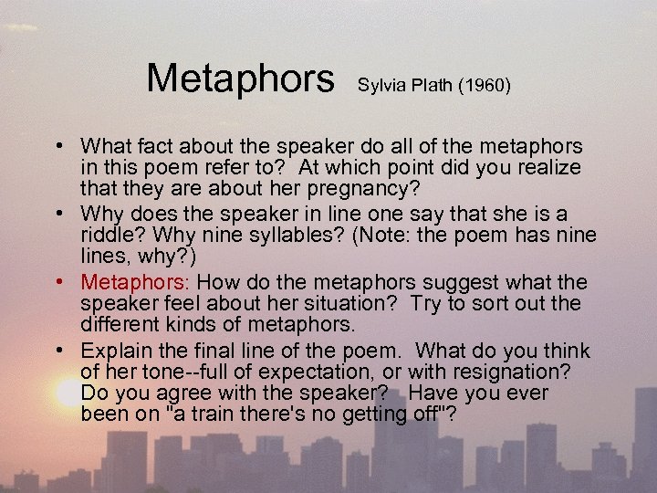 Metaphors Sylvia Plath (1960) • What fact about the speaker do all of the