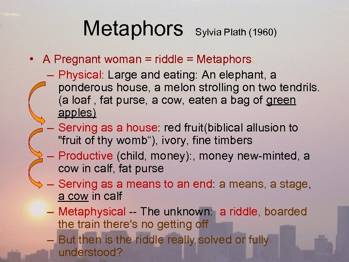 Metaphors Sylvia Plath (1960) • A Pregnant woman = riddle = Metaphors: – Physical: