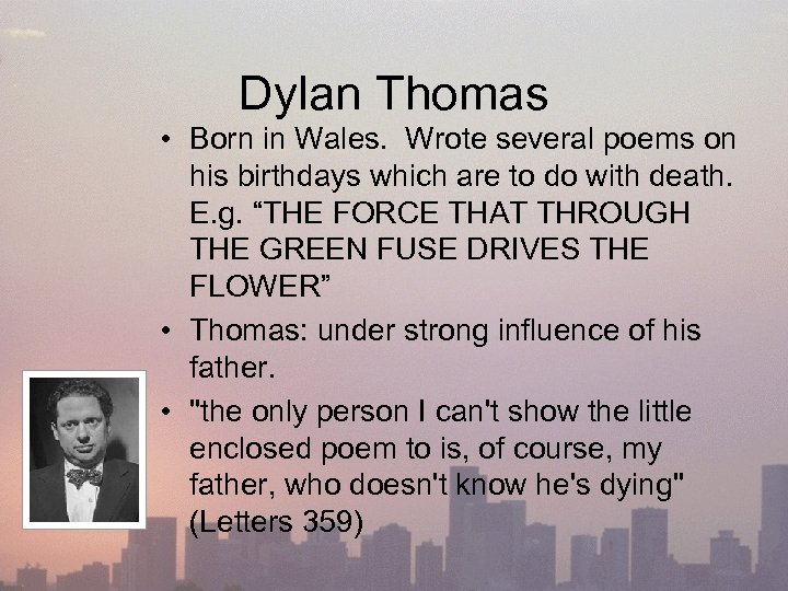 Dylan Thomas • Born in Wales. Wrote several poems on his birthdays which are