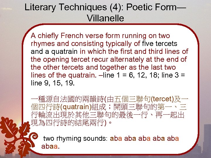 Literary Techniques (4): Poetic Form— Villanelle A chiefly French verse form running on two