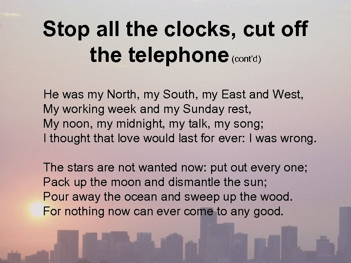 Stop all the clocks, cut off the telephone (cont’d) He was my North, my