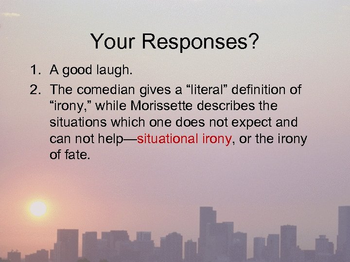 Your Responses? 1. A good laugh. 2. The comedian gives a “literal” definition of