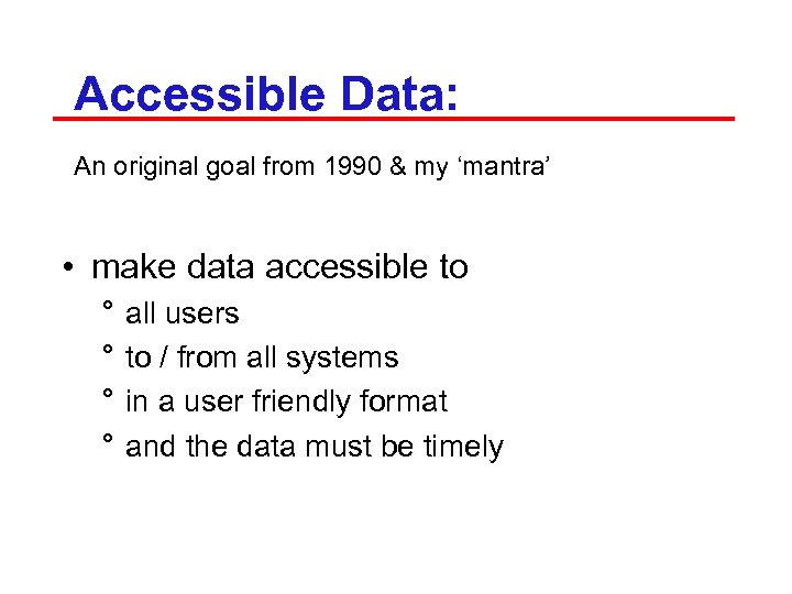 Accessible Data: An original goal from 1990 & my ‘mantra’ • make data accessible