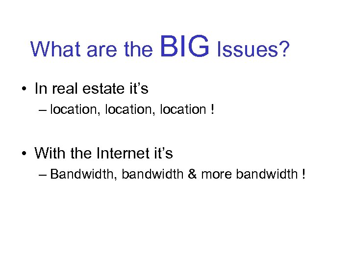 What are the BIG Issues? • In real estate it’s – location, location !