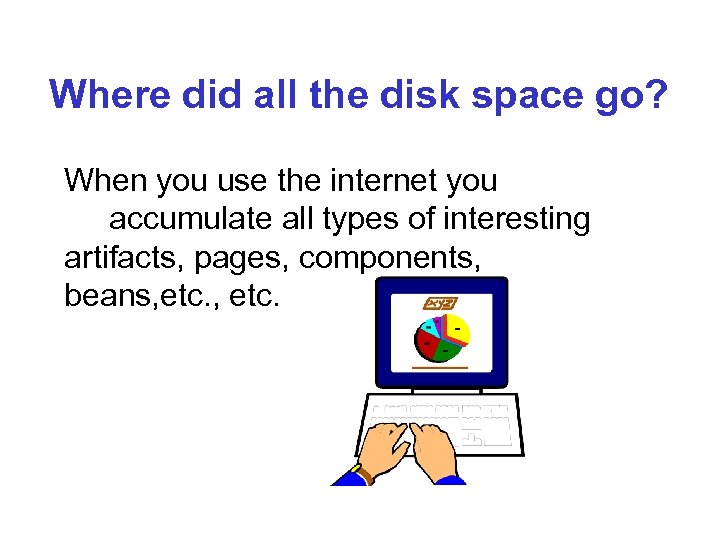 Where did all the disk space go? When you use the internet you accumulate