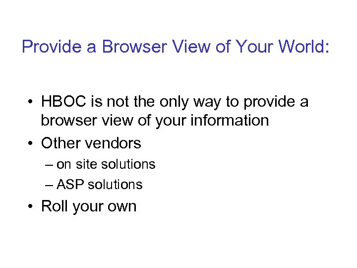 Provide a Browser View of Your World: • HBOC is not the only way