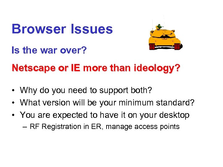 Browser Issues Is the war over? Netscape or IE more than ideology? • Why