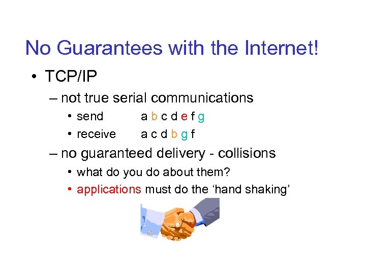 No Guarantees with the Internet! • TCP/IP – not true serial communications • send