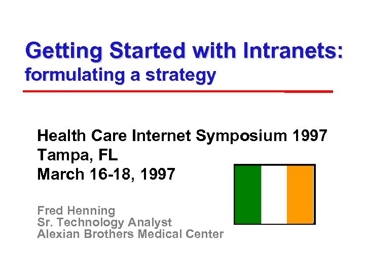 Getting Started with Intranets: formulating a strategy Health Care Internet Symposium 1997 Tampa, FL