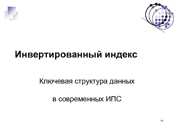 Инвертированный индекс Ключевая структура данных в современных ИПС 13 