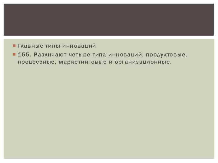  Главные типы инноваций 155. Различают четыре типа инноваций: продуктовые, процессные, маркетинговые и организационные.