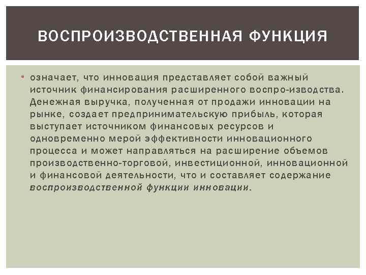 ВОСПРОИЗВОДСТВЕННАЯ ФУНКЦИЯ • означает, что инновация представляет собой важный источник финансирования расширенного воспро изводства.