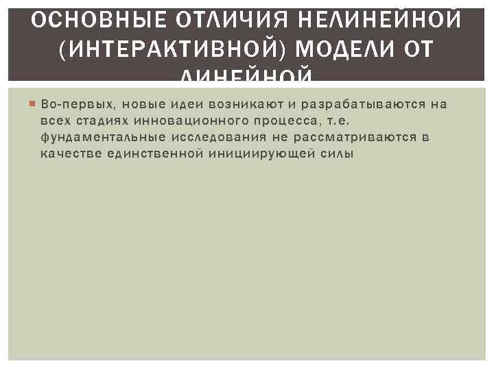 ОСНОВНЫЕ ОТЛИЧИЯ НЕЛИНЕЙНОЙ (ИНТЕРАКТИВНОЙ) МОДЕЛИ ОТ ЛИНЕЙНОЙ Во-первых, новые идеи возникают и разрабатываются на