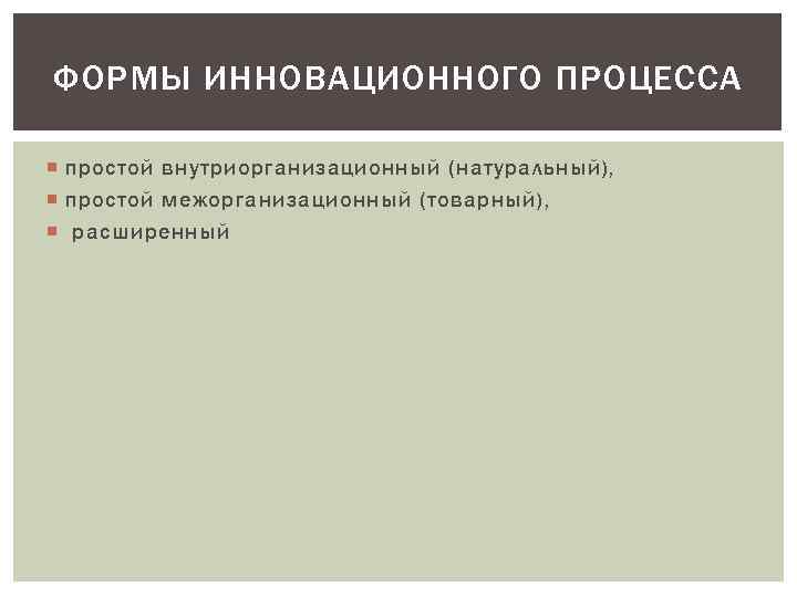 ФОРМЫ ИННОВАЦИОННОГО ПРОЦЕССА простой внутриорганизационный (натуральный), простой межорганизационный (товарный), расширенный 