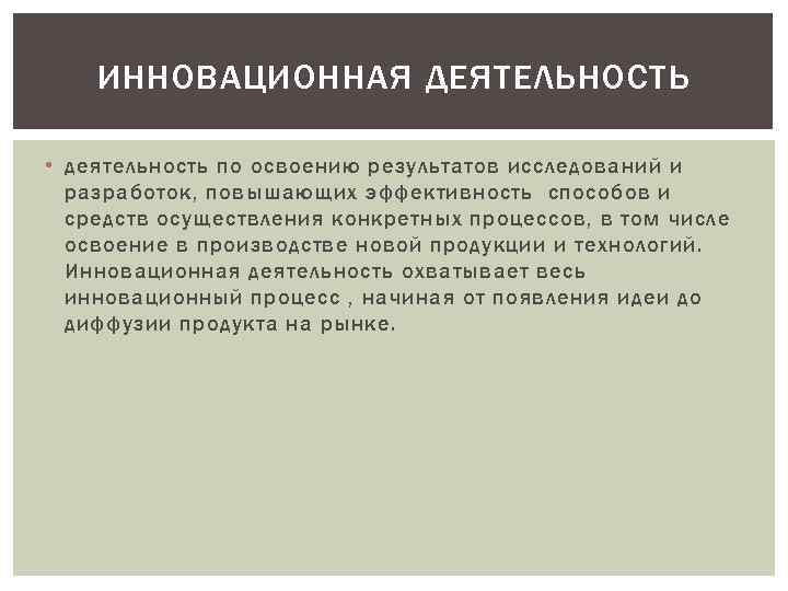 ИННОВАЦИОННАЯ ДЕЯТЕЛЬНОСТЬ • деятельность по освоению результатов исследований и разработок, повышающих эффективность способов и