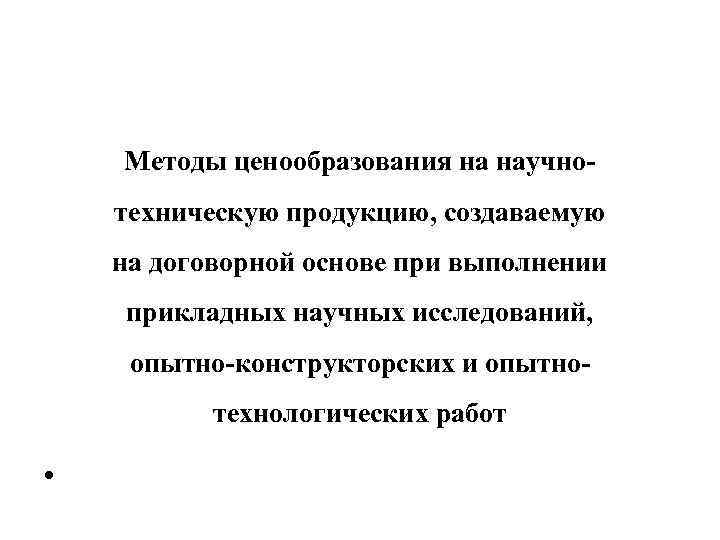 Методы ценообразования на научнотехническую продукцию, создаваемую на договорной основе при выполнении прикладных научных исследований,