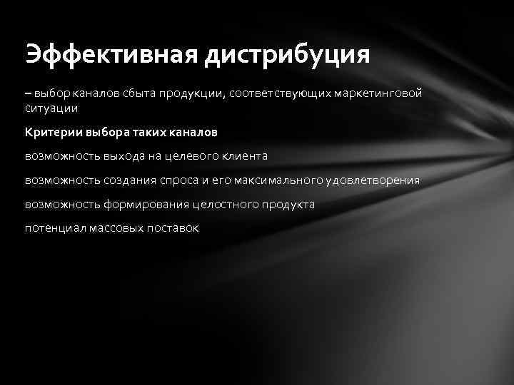 Эффективная дистрибуция – выбор каналов сбыта продукции, соответствующих маркетинговой ситуации Критерии выбора таких каналов