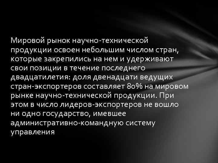 Мировой рынок научно-технической продукции освоен небольшим числом стран, которые закрепились на нем и удерживают