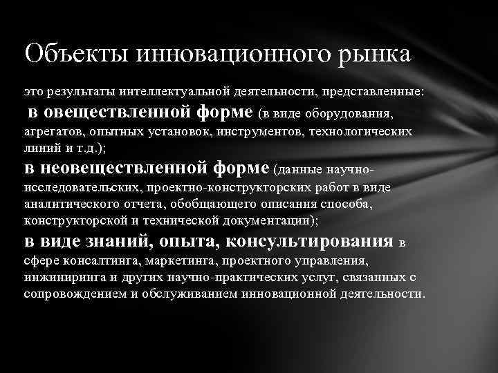 Объекты инновационного рынка это результаты интеллектуальной деятельности, представленные: в овеществленной форме (в виде оборудования,