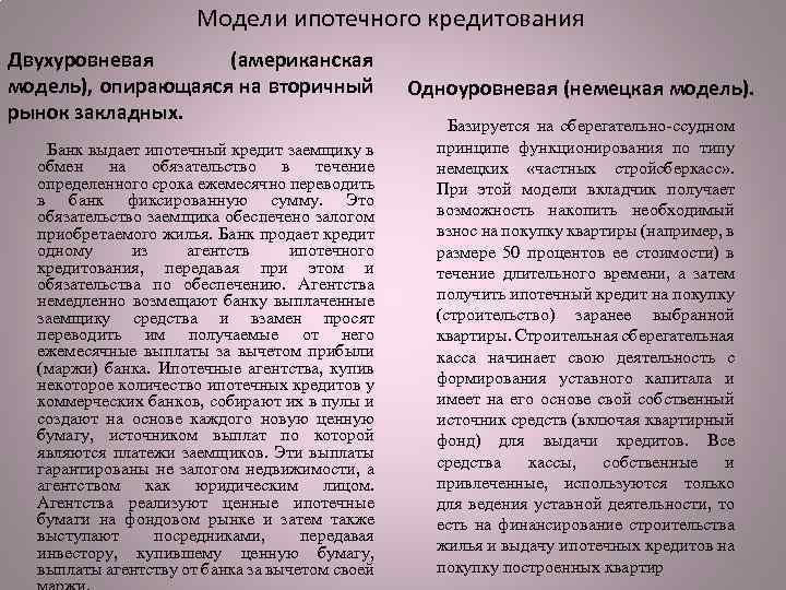 Модели ипотечного кредитования Двухуровневая (американская модель), опирающаяся на вторичный рынок закладных. Банк выдает ипотечный