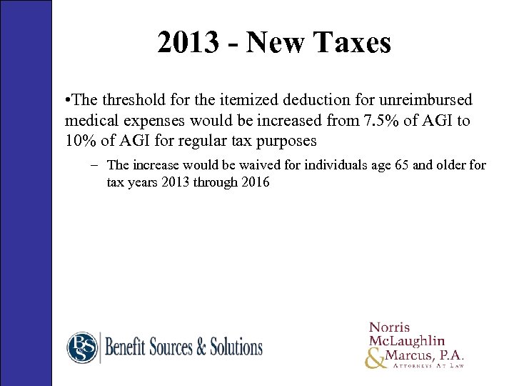 2013 - New Taxes • The threshold for the itemized deduction for unreimbursed medical
