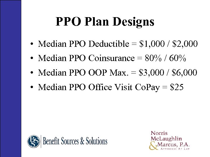 PPO Plan Designs • Median PPO Deductible = $1, 000 / $2, 000 •