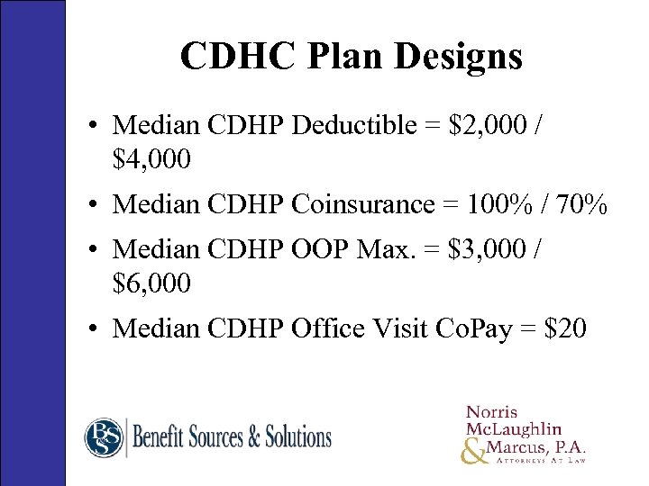 CDHC Plan Designs • Median CDHP Deductible = $2, 000 / $4, 000 •