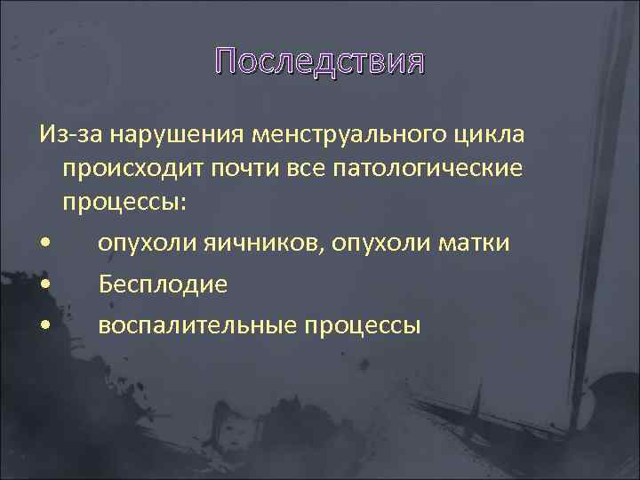 Последствия Из за нарушения менструального цикла происходит почти все патологические процессы: • опухоли яичников,