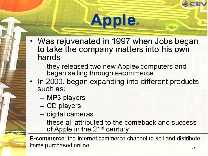 Apple ® • Was rejuvenated in 1997 when Jobs began to take the company